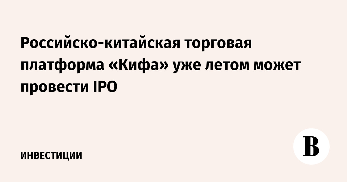 rossijsko-kitajskaya-torgovaya-platforma-kifa-uzhe-letom-mozhet-provesti-ipo